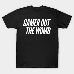 Gamer out the womb T-Shirt